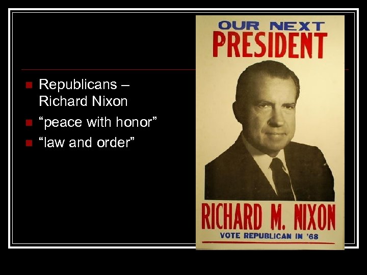 n n n Republicans – Richard Nixon “peace with honor” “law and order” 