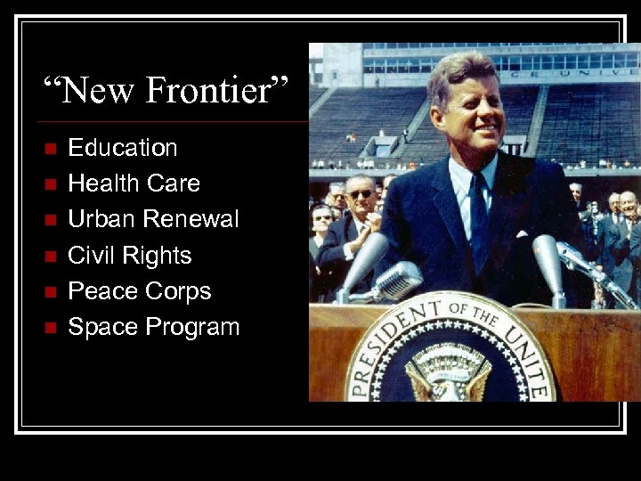 “New Frontier” n n n Education Health Care Urban Renewal Civil Rights Peace Corps