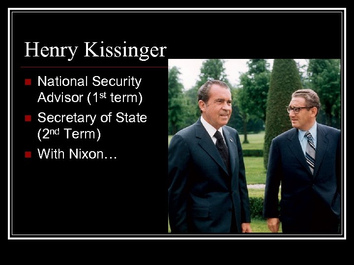 Henry Kissinger n n n National Security Advisor (1 st term) Secretary of State