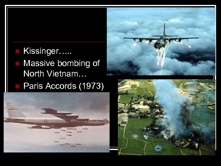 n n n Kissinger…. . Massive bombing of North Vietnam… Paris Accords (1973) 
