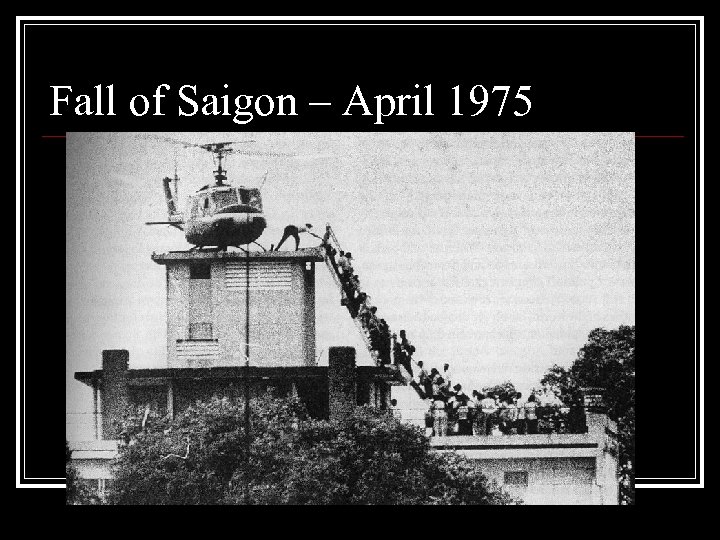 Fall of Saigon – April 1975 