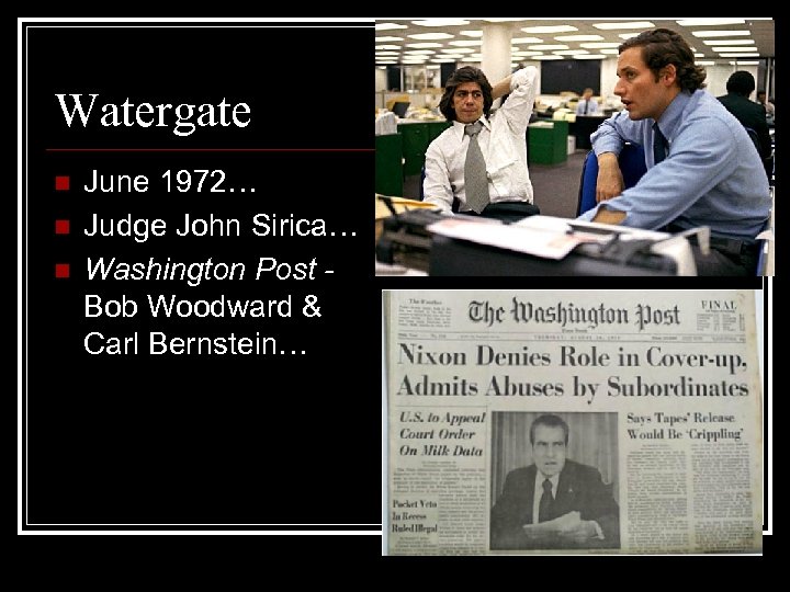 Watergate n n n June 1972… Judge John Sirica… Washington Post Bob Woodward &