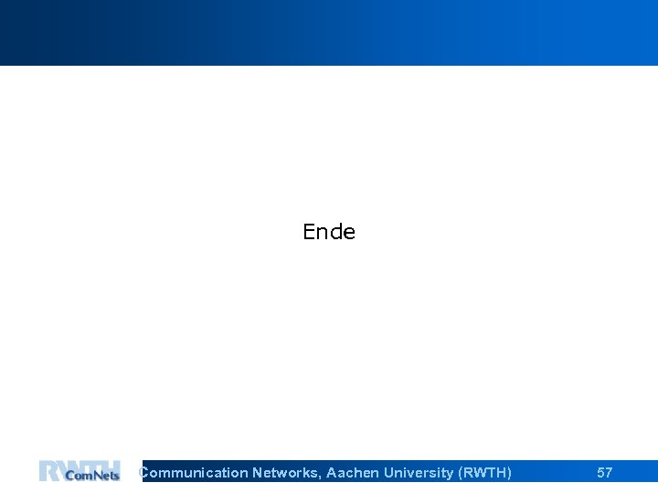Ende Communication Networks, Aachen University (RWTH) 57 