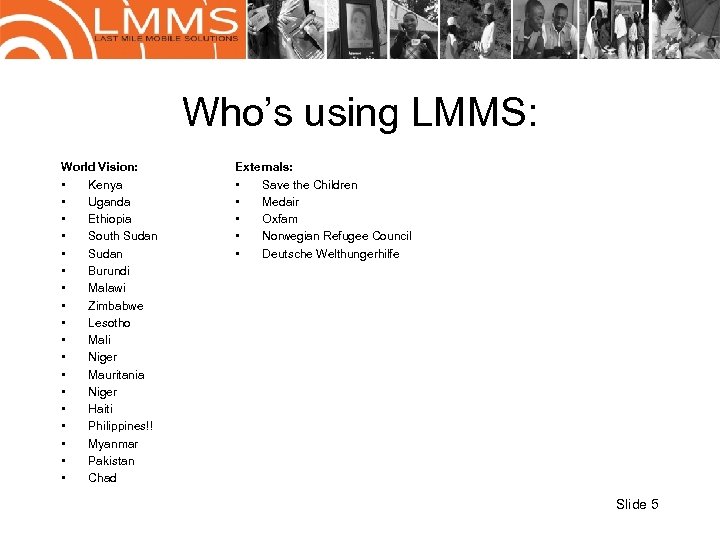 Who’s using LMMS: World Vision: • Kenya • Uganda • Ethiopia • South Sudan