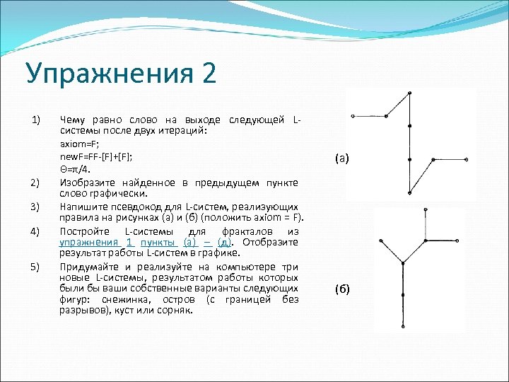 Упражнения 2 1) Чему равно слово на выходе следующей Lсистемы после двух итераций: axiom=F;
