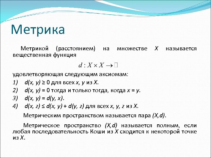 Метрика Метрикой (расстоянием) вещественная функция на множестве X называется удовлетворяющая следующим аксиомам: 1) d(x,