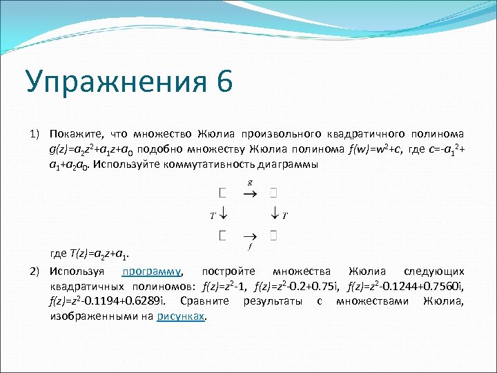 Упражнения 6 1) Покажите, что множество Жюлиа произвольного квадратичного полинома g(z)=a 2 z 2+a