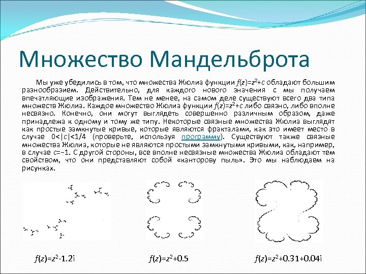 Множество Мандельброта Мы уже убедились в том, что множества Жюлиа функции f(z)=z 2+c обладают