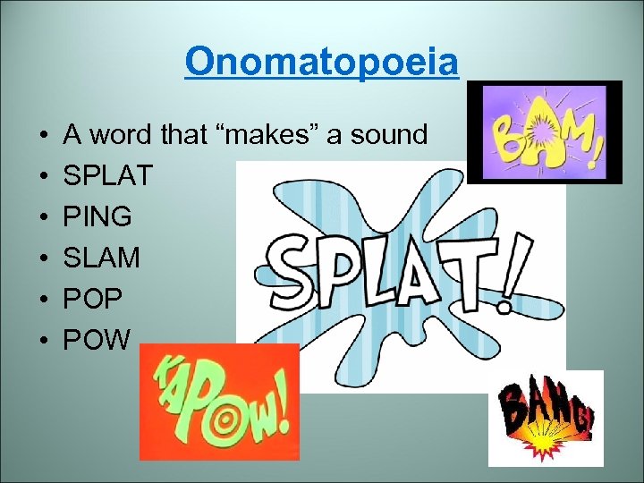 Onomatopoeia • • • A word that “makes” a sound SPLAT PING SLAM POP