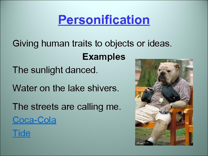 Personification Giving human traits to objects or ideas. Examples The sunlight danced. Water on