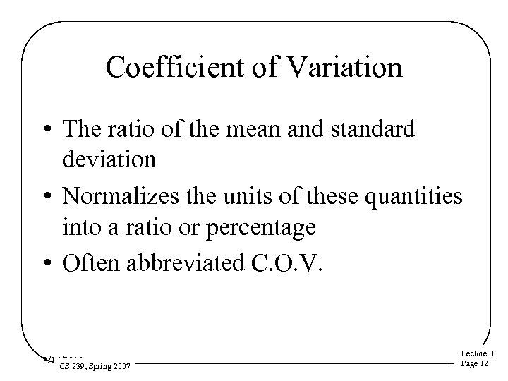 Coefficient of Variation • The ratio of the mean and standard deviation • Normalizes