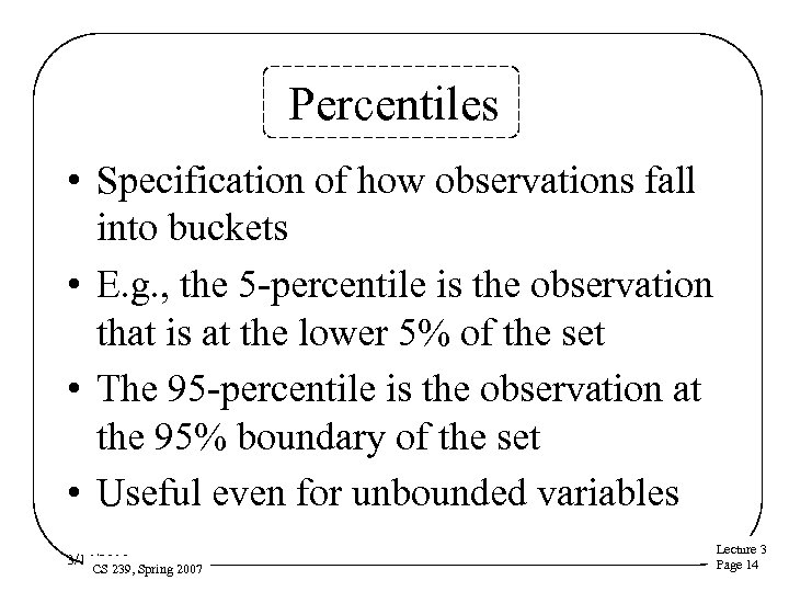 Percentiles • Specification of how observations fall into buckets • E. g. , the