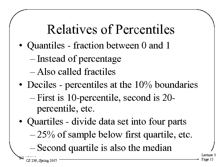 Relatives of Percentiles • Quantiles - fraction between 0 and 1 – Instead of