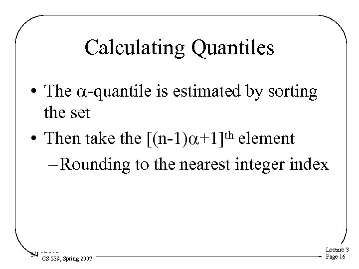 Calculating Quantiles • The a-quantile is estimated by sorting the set • Then take