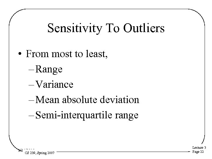 Sensitivity To Outliers • From most to least, – Range – Variance – Mean