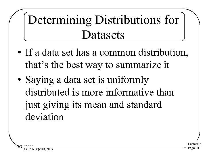 Determining Distributions for Datasets • If a data set has a common distribution, that’s