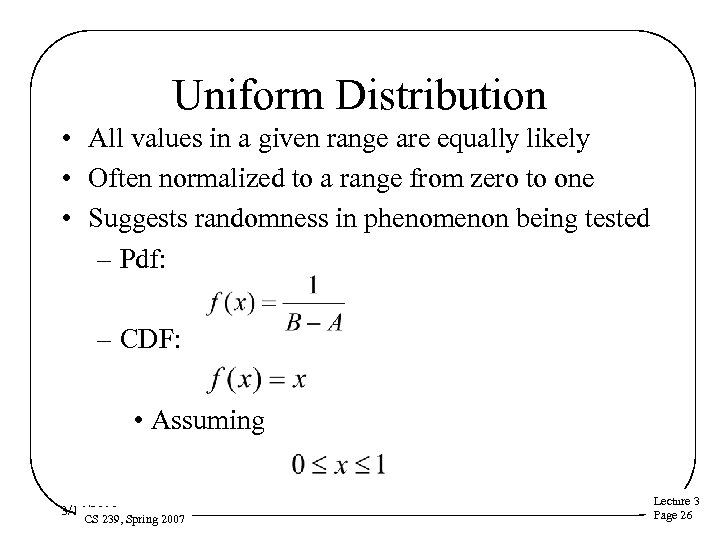 Uniform Distribution • All values in a given range are equally likely • Often