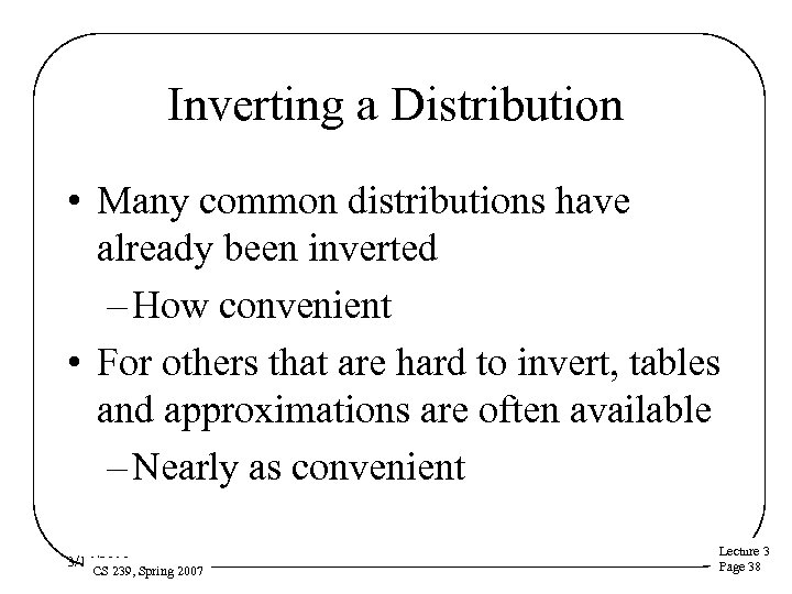 Inverting a Distribution • Many common distributions have already been inverted – How convenient