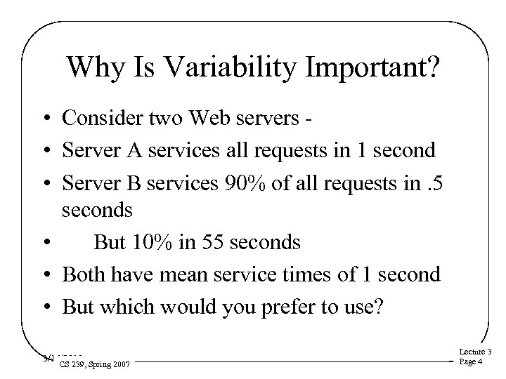 Why Is Variability Important? • Consider two Web servers • Server A services all