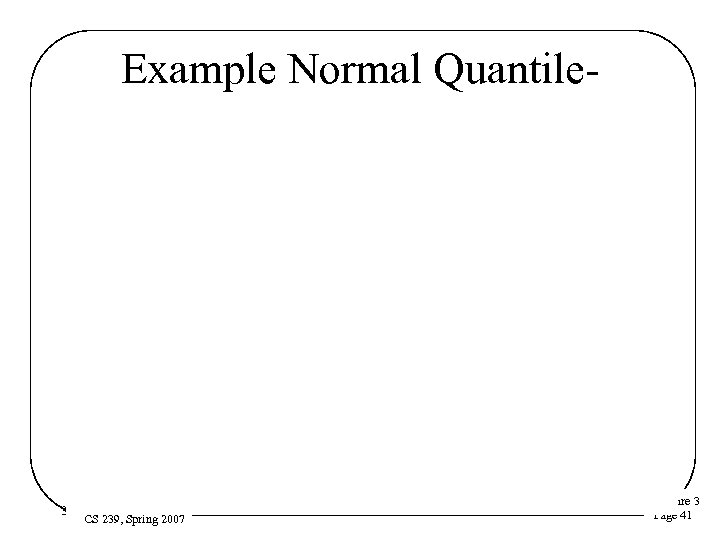 Example Normal Quantile Plot 3/16/2018 CS 239, Spring 2007 Lecture 3 Page 41 