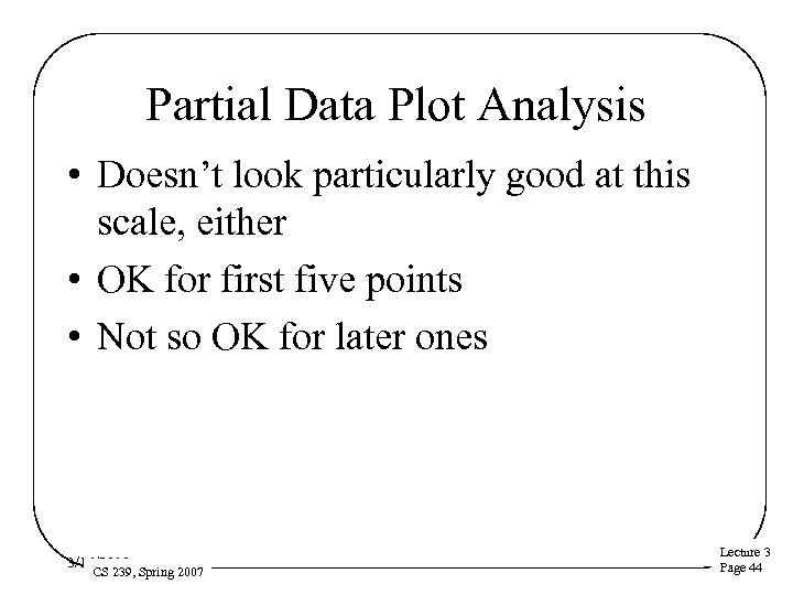 Partial Data Plot Analysis • Doesn’t look particularly good at this scale, either •