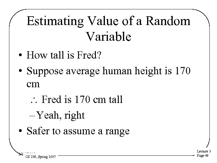 Estimating Value of a Random Variable • How tall is Fred? • Suppose average