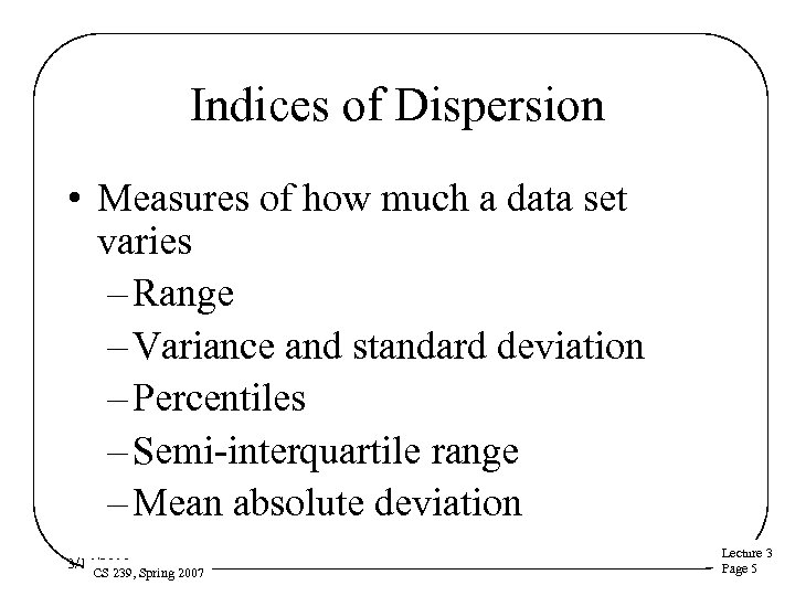 Indices of Dispersion • Measures of how much a data set varies – Range