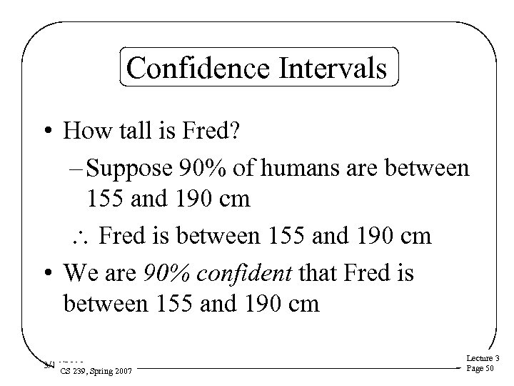 Confidence Intervals • How tall is Fred? – Suppose 90% of humans are between