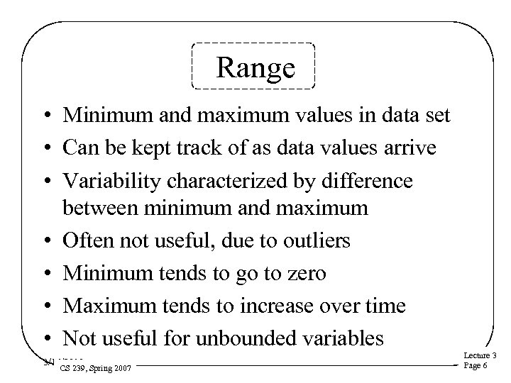 Range • Minimum and maximum values in data set • Can be kept track