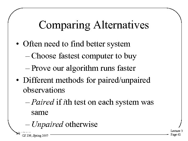 Comparing Alternatives • Often need to find better system – Choose fastest computer to