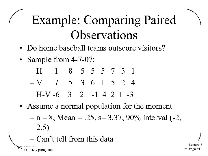 Example: Comparing Paired Observations • Do home baseball teams outscore visitors? • Sample from