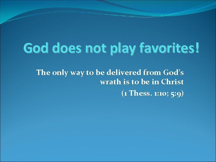 God does not play favorites! The only way to be delivered from God’s wrath