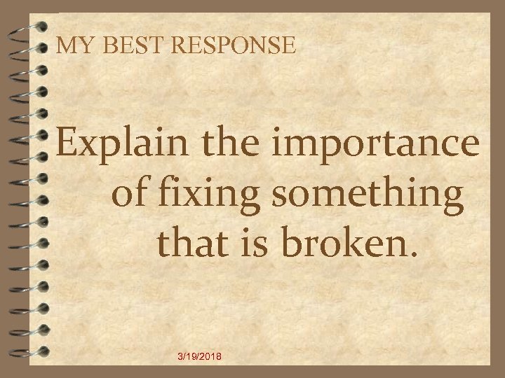 MY BEST RESPONSE Explain the importance of fixing something that is broken. 3/19/2018 