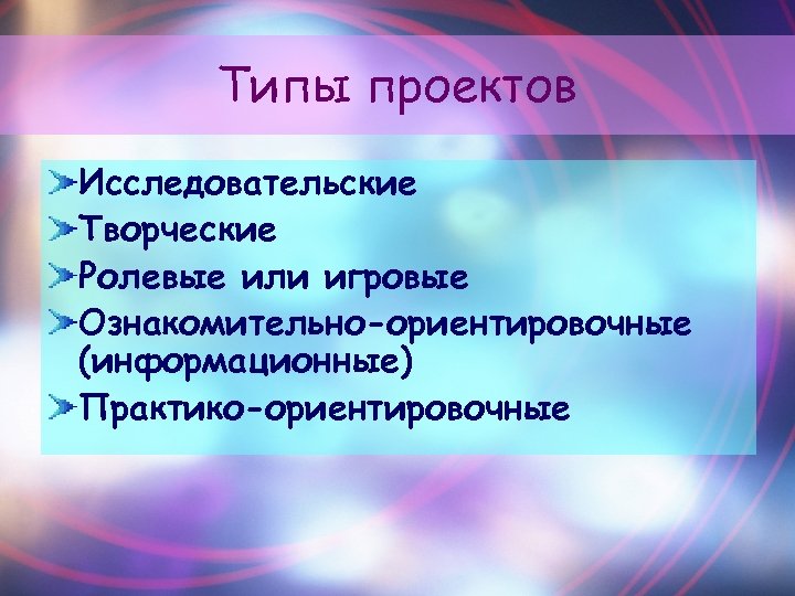 Виды проектов исследовательский творческий ролевой информационный творческий представлены автором