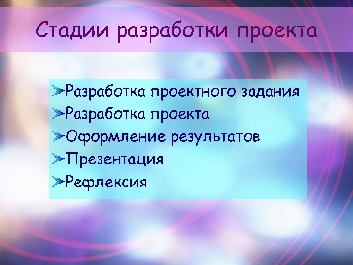 Стадии разработки проекта Разработка проектного задания Разработка проекта Оформление результатов Презентация Рефлексия 