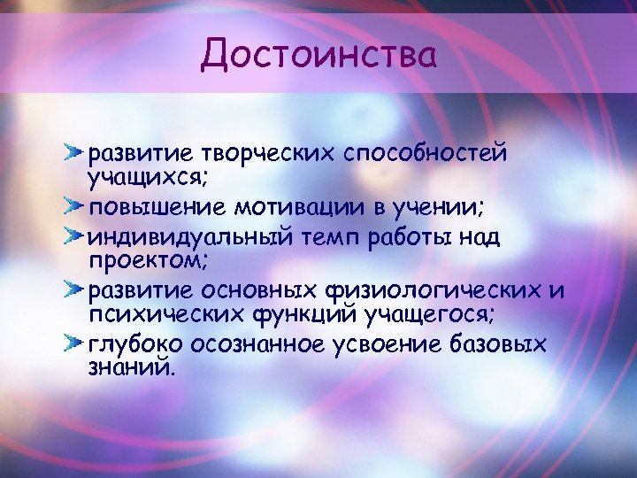 Достоинства развитие творческих способностей учащихся; повышение мотивации в учении; индивидуальный темп работы над проектом;