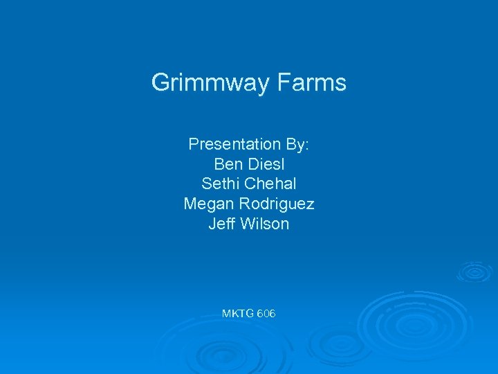 Grimmway Farms Presentation By: Ben Diesl Sethi Chehal Megan Rodriguez Jeff Wilson MKTG 606