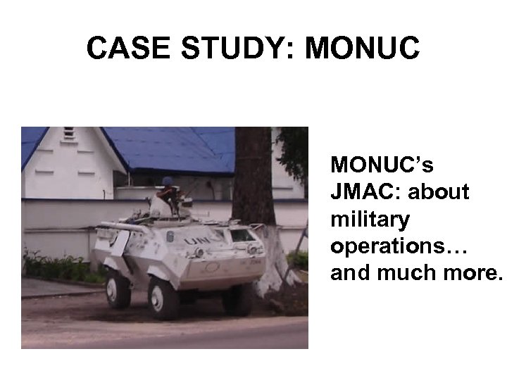 CASE STUDY: MONUC’s JMAC: about military operations… and much more. 
