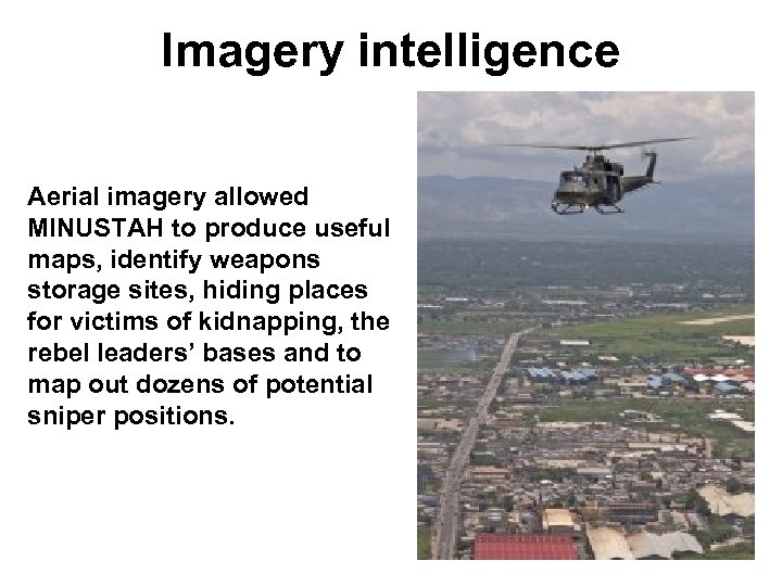 Imagery intelligence Aerial imagery allowed MINUSTAH to produce useful maps, identify weapons storage sites,