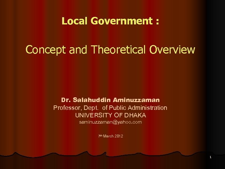 Local Government : Concept and Theoretical Overview Dr. Salahuddin Aminuzzaman Professor, Dept. of Public