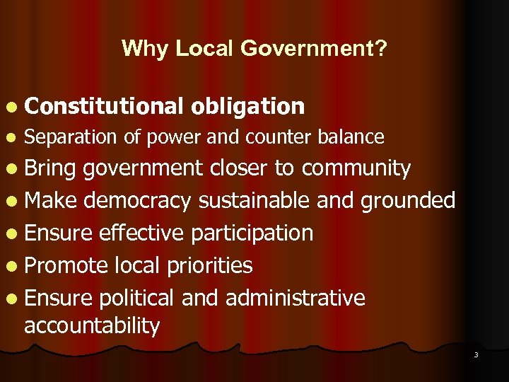 Why Local Government? l Constitutional l obligation Separation of power and counter balance l