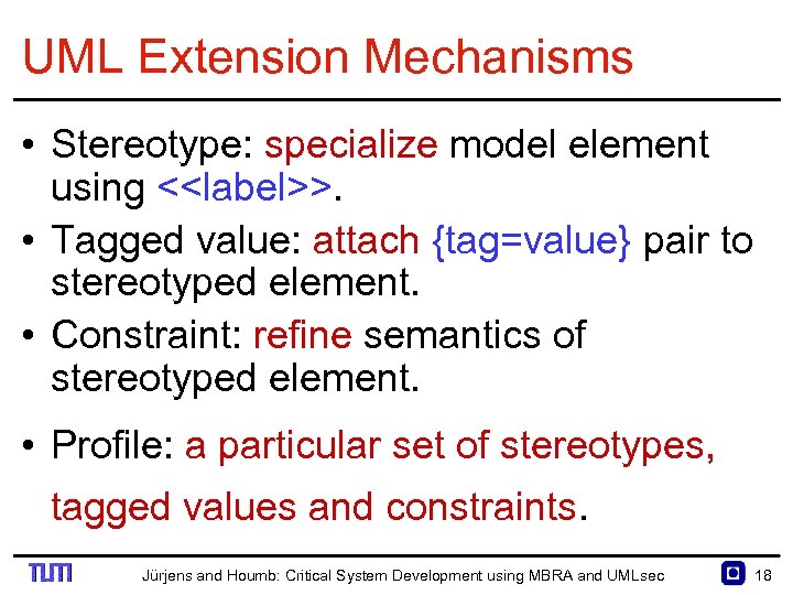 UML Extension Mechanisms • Stereotype: specialize model element using <<label>>. • Tagged value: attach