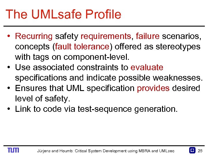 The UMLsafe Profile • Recurring safety requirements, failure scenarios, concepts (fault tolerance) offered as