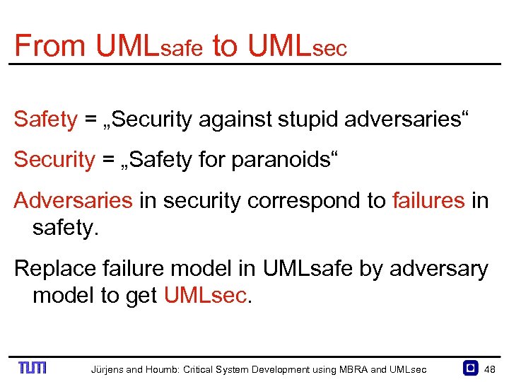 From UMLsafe to UMLsec Safety = „Security against stupid adversaries“ Security = „Safety for