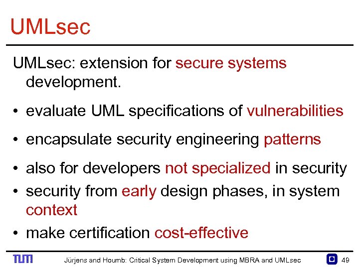 UMLsec: extension for secure systems development. • evaluate UML specifications of vulnerabilities • encapsulate