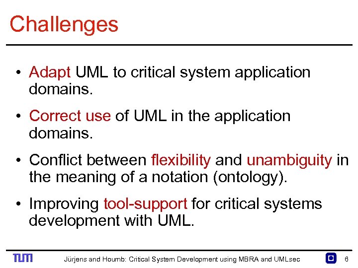 Challenges • Adapt UML to critical system application domains. • Correct use of UML