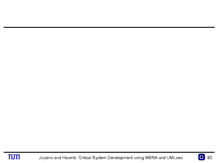 Jürjens and Houmb: Critical System Development using MBRA and UMLsec 80 