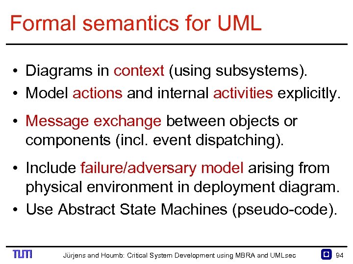 Formal semantics for UML • Diagrams in context (using subsystems). • Model actions and