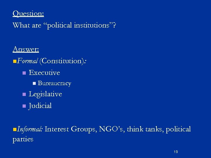 Question: What are “political institutions”? Answer: n. Formal (Constitution): n Executive n Bureaucracy Legislative