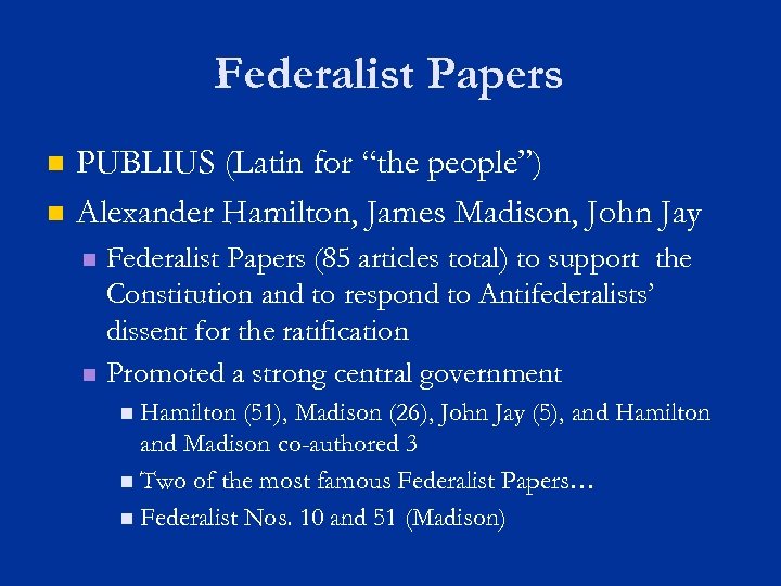 Federalist Papers n n PUBLIUS (Latin for “the people”) Alexander Hamilton, James Madison, John